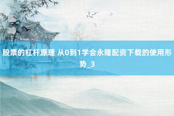 股票的杠杆原理 从0到1学会永隆配资下载的使用形势_3