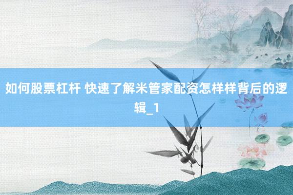 如何股票杠杆 快速了解米管家配资怎样样背后的逻辑_1