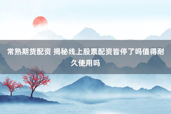 常熟期货配资 揭秘线上股票配资皆停了吗值得耐久使用吗