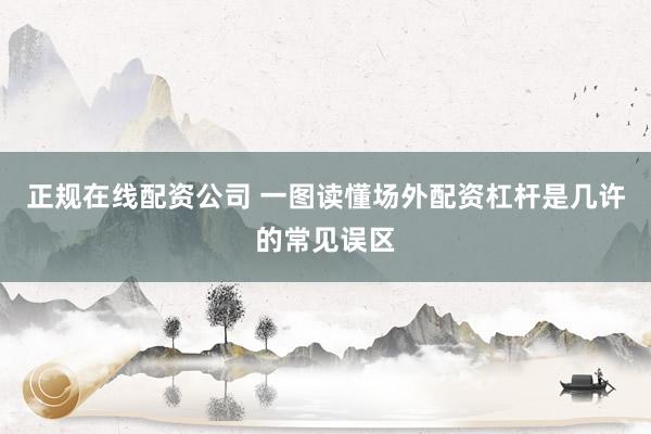 正规在线配资公司 一图读懂场外配资杠杆是几许的常见误区
