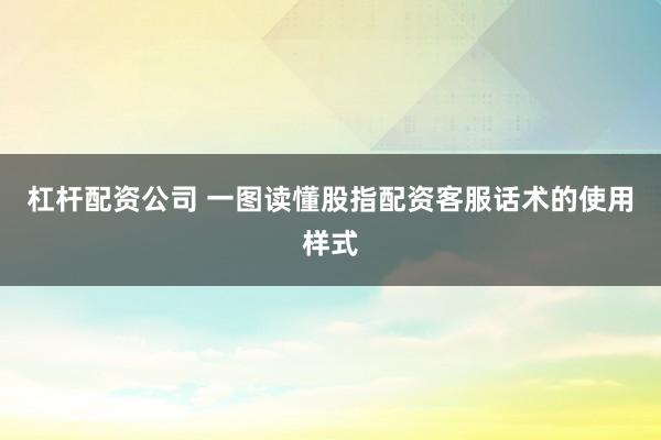 杠杆配资公司 一图读懂股指配资客服话术的使用样式