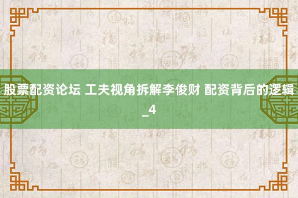 股票配资论坛 工夫视角拆解李俊财 配资背后的逻辑_4