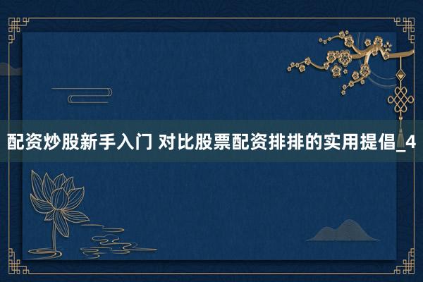 配资炒股新手入门 对比股票配资排排的实用提倡_4