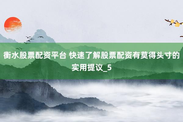 衡水股票配资平台 快速了解股票配资有莫得头寸的实用提议_5