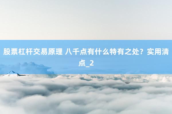 股票杠杆交易原理 八千点有什么特有之处？实用清点_2