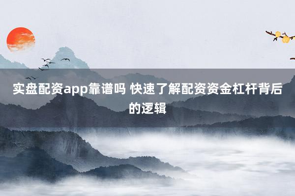 实盘配资app靠谱吗 快速了解配资资金杠杆背后的逻辑