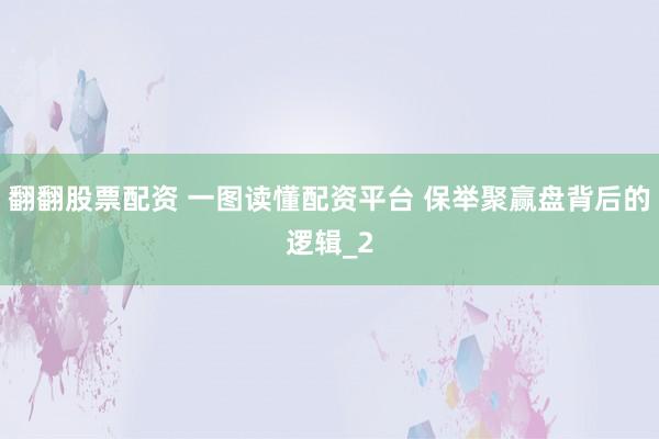 翻翻股票配资 一图读懂配资平台 保举聚赢盘背后的逻辑_2