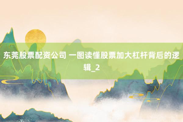 东莞股票配资公司 一图读懂股票加大杠杆背后的逻辑_2