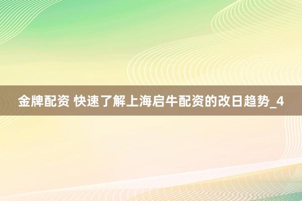 金牌配资 快速了解上海启牛配资的改日趋势_4